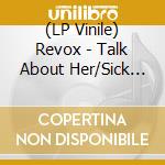 (LP Vinile) Revox - Talk About Her/Sick Of You (7') vinile