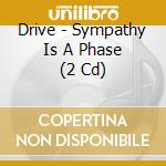 Drive - Sympathy Is A Phase (2 Cd) cd