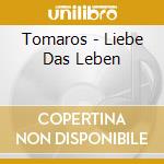 Tomaros - Liebe Das Leben cd musicale di Tomaros