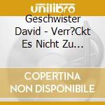 Geschwister David - Verr?Ckt Es Nicht Zu Tun cd