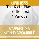 The Right Place To Be Lost / Various cd
