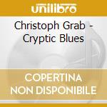 Christoph Grab - Cryptic Blues cd musicale