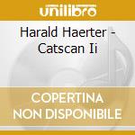 Harald Haerter - Catscan Ii cd musicale di Harald Haerter
