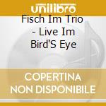 Fisch Im Trio - Live Im Bird'S Eye cd
