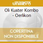 Oli Kuster Kombo - Oerlikon cd musicale