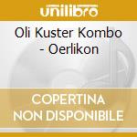 Oli Kuster Kombo - Oerlikon cd