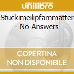 Stuckimeilipfammatter - No Answers cd