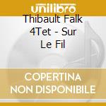 Thibault Falk 4Tet - Sur Le Fil cd musicale