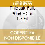 Thibault Falk 4Tet - Sur Le Fil cd
