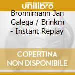 Bronnimann Jan Galega / Brinkm - Instant Replay cd