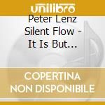Peter Lenz Silent Flow - It Is But It'S Not cd