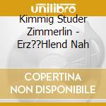 Kimmig Studer Zimmerlin - Erz??Hlend Nah cd
