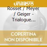 Rosset / Meyer / Geiger - Trialogue (Sacd) cd musicale di Rosset/Meyer/Geiger