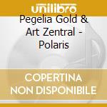 Pegelia Gold & Art Zentral - Polaris cd musicale