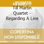 Till Martin Quartet - Regarding A Line cd musicale