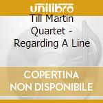 Till Martin Quartet - Regarding A Line cd