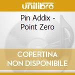 Pin Addix - Point Zero cd musicale