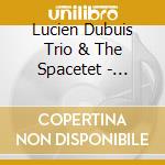 Lucien Dubuis Trio & The Spacetet - Design Your Future cd