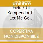 Field / Uli Kempendorff - Let Me Go With You cd musicale di Field / Uli Kempendorff