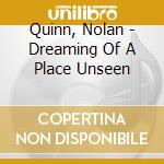 Quinn, Nolan - Dreaming Of A Place Unseen cd