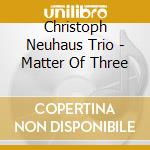 Christoph Neuhaus Trio - Matter Of Three cd