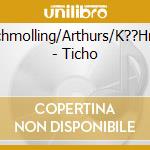 Schmolling/Arthurs/K??Hne - Ticho cd musicale