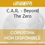 C.A.R. - Beyond The Zero cd