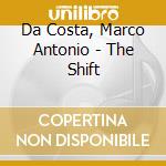 Da Costa, Marco Antonio - The Shift cd musicale