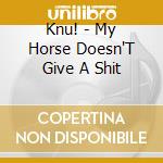 Knu! - My Horse Doesn'T Give A Shit cd musicale