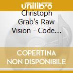 Christoph Grab's Raw Vision - Code Talker cd musicale