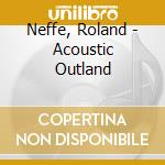 Neffe, Roland - Acoustic Outland cd musicale