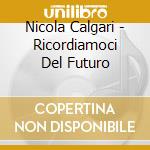Nicola Calgari - Ricordiamoci Del Futuro cd musicale