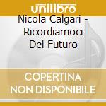 Nicola Calgari - Ricordiamoci Del Futuro cd