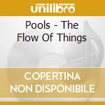 Pools - The Flow Of Things cd musicale