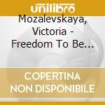 Mozalevskaya, Victoria - Freedom To Be You cd musicale