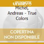 Michel, Andreas - True Colors cd musicale