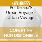 Pol Belardi'S Urban Voyage - Urban Voyage cd musicale