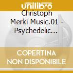 Christoph Merki Music.01 - Psychedelic Mountain Vol.1 cd musicale