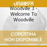 Woodville 3 - Welcome To Woodville cd musicale