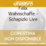 Felix Wahnschaffe - Schapizki Live cd musicale