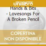 Hands & Bits - Lovesongs For A Broken Pencil