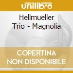 Hellmueller Trio - Magnolia cd musicale di Hellmueller Trio