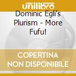 Dominic Egli's Plurism - More Fufu! cd musicale di Dominic Egli Plurism