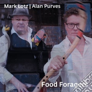 Mark Lotz / Alan Purves - Food Foragers cd musicale di Mark Lotz / Alan Purves