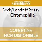 Beck/Landolf/Rossy - Chromophilia cd musicale