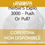 Herbie'S Explo 3000 - Push Or Pull? cd