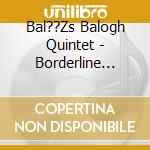 Bal??Zs Balogh Quintet - Borderline Inspirations cd musicale