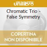 Chromatic Trio - False Symmetry cd