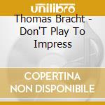 Thomas Bracht - Don'T Play To Impress cd