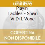 Playin' Tachles - Shein Vi Di L'Vone cd musicale